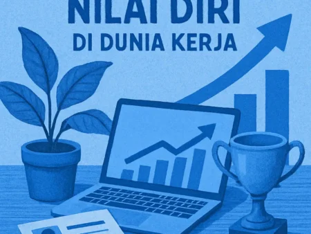 Panduan Meningkatkan Nilai Diri di Dunia Kerja